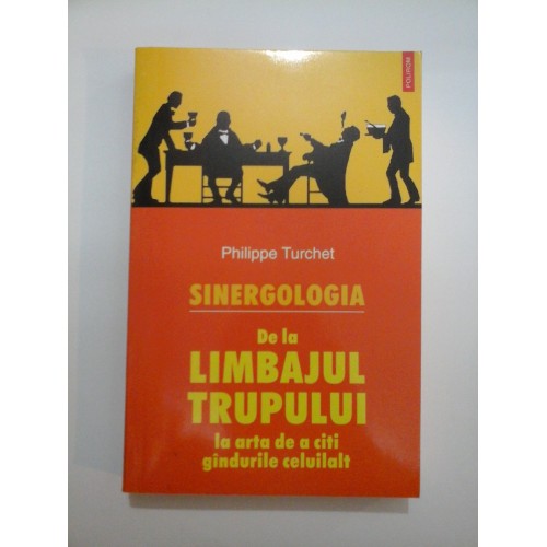 SINERGOLOGIA DE LA LIMBAJUL TRUPULUI la arta de a citi gandurile celuilalt - Philippe TURCHET SINERGOLOGIA DE LA LIMBAJUL TRUPULUI la arta de a citi gandurile celuilalt - Philippe TURCHET